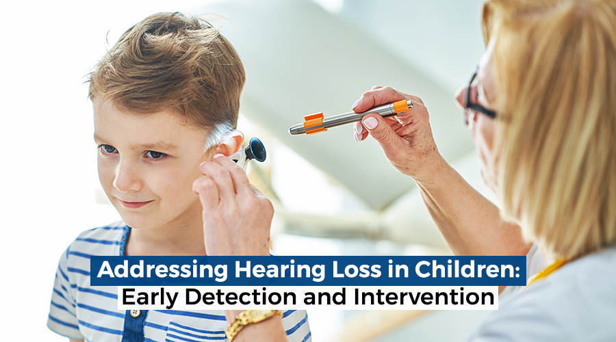 Addressing Hearing Loss in Children: Early Detection and Intervention