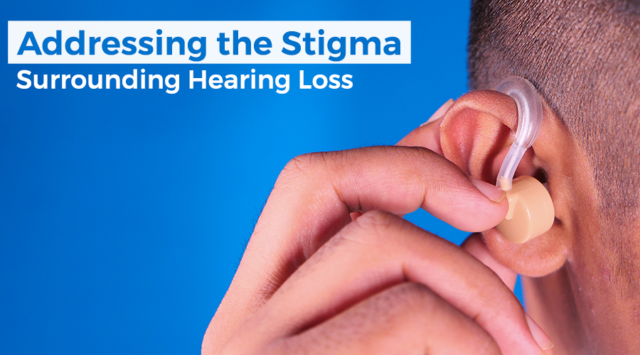 Addressing the Stigma Surrounding Hearing Loss