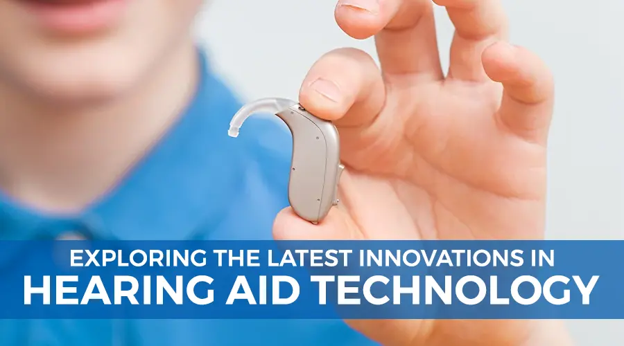 Exploring the Latest Innovations in Hearing Aid Technology